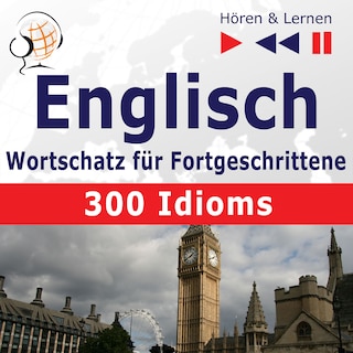 Englisch Wortschatz für Fortgeschrittene – Hören & Lernen: English Vocabulary Master – 300 Idioms (auf Niveau B2-C1) als Hörbuch