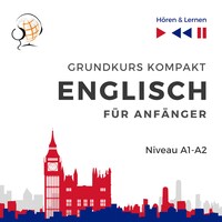 Englisch fur Anfanger – Grundkurs Kompakt (Niveau A1 bis A2 Hören & Lernen)