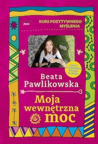 Kurs pozytywnego myślenia. Moja wewnętrzna moc