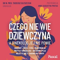 Czego nie wie dziewczyna, a ginekolog jej nie powie