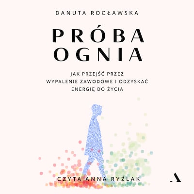 Próba ognia. Jak przejść przez wypalenie zawodowe i odzyskać energię do życia