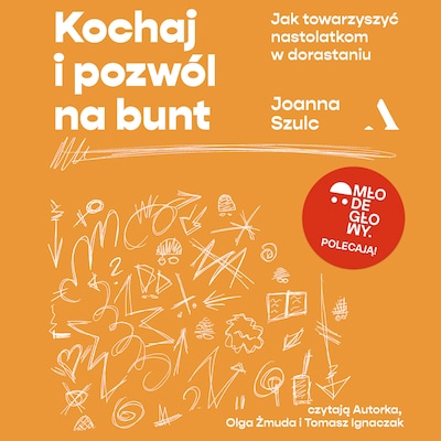 Kochaj i pozwól na bunt. Jak towarzyszyć nastolatkom w dorastaniu