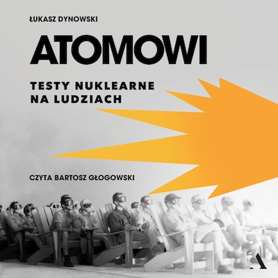 Atomowi. Testy nuklearne na ludziach