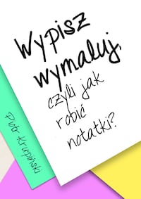 Wypisz, wymaluj, czyli jak robić notatki?
