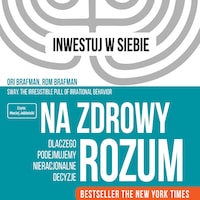 Na zdrowy rozum. Dlaczego podejmujemy
nieracjonalne decyzje