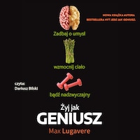 Żyj jak geniusz. Zadbaj o umysł, wzmocnij ciąło, bądź nadzwyczajny.