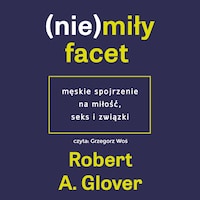 Niemiły facet. Męskie spojrzenie na miłóść, seks i związki