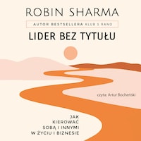 Lider bez tytułu. Jak kierować sobą i innymi w życiu i biznesie