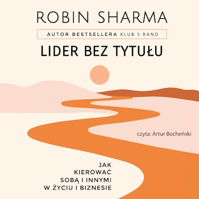 Lider bez tytułu. Jak kierować sobą i innymi w życiu i biznesie