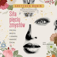 Siła pięciu zmysłów. Poczuj więcej i odkryj radośc życia