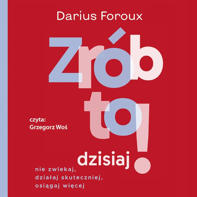 Book cover for Zrób to dzisiaj! Nie zwlekaj, działaj skuteczniej, osiągaj więcej