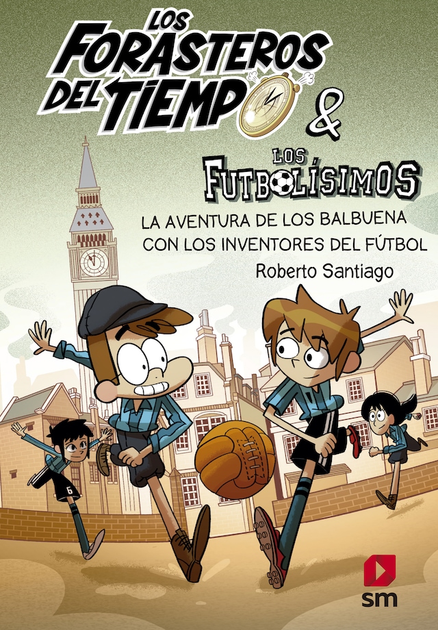 Portada de libro para Los Forasteros del Tiempo 9: La aventura de los Balbuena con los inventores del fútbol