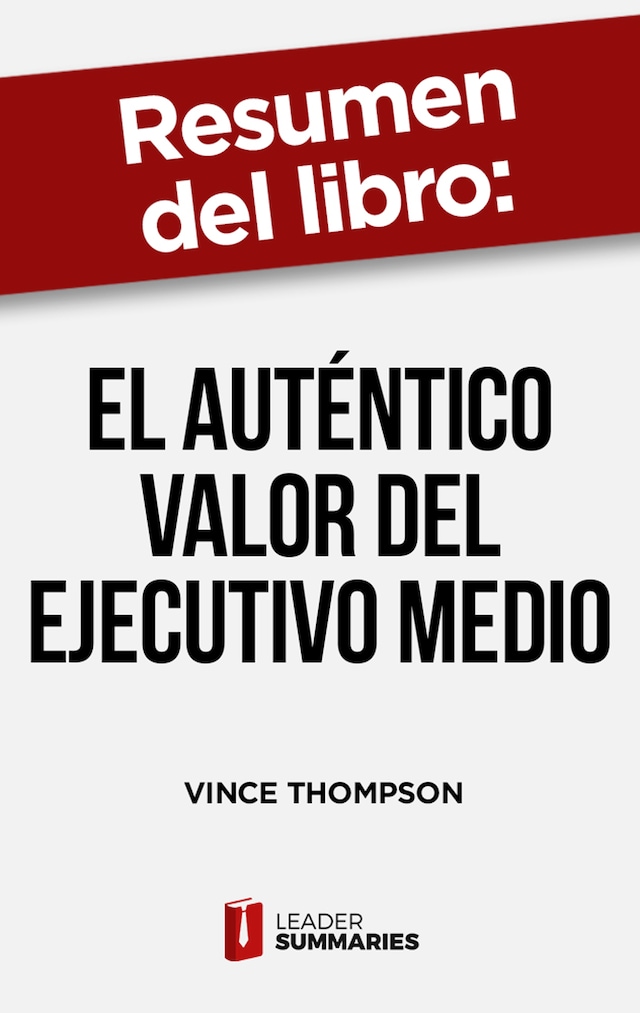 Boekomslag van Resumen del libro "El auténtico valor del ejecutivo medio" de Vince Thompson