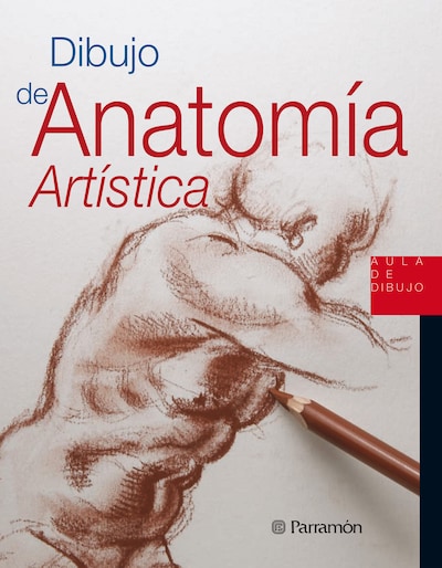Anatomía Artística: Método Para Aprender, Dominar Y Disfrutar Los Secretos  Del Dibujo Y La Pintura, E-bok, Equipo Parramón Paidotribo