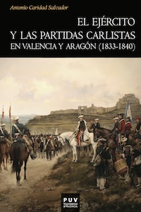 El ejército y las partidas carlistas en Valencia y Aragón (1833-1840)