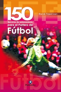 150 ejercicios de entrenamiento para el portero de fútbol