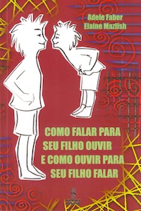 Como falar para seu filho ouvir e como ouvir para seu filho falar