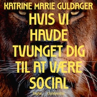 Hvis vi havde tvunget dig til at være social