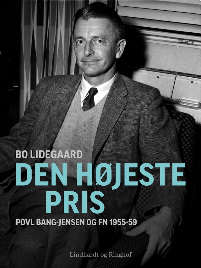 Bokomslag för Den højeste pris - Povl Bang-Jensen og FN 1955-59