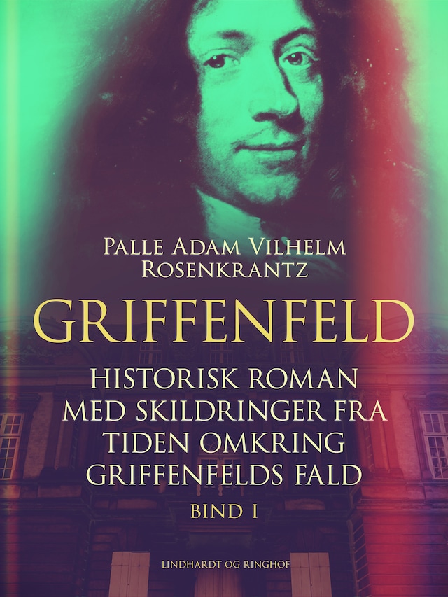 Book cover for Griffenfeld: Historisk roman med skildringer fra tiden omkring Griffenfelds fald (Bind I)