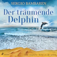 Der träumende Delphin - Eine magische Reise zu dir selbst