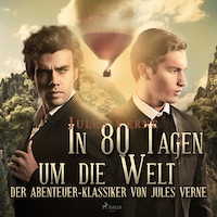 In 80 Tagen um die Welt - Der Abenteuer-Klassiker (Ungekürzt)