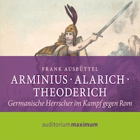 Arminius - Alarich - Theoderich (Ungekürzt)