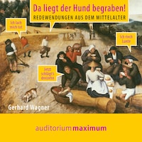 Da liegt der Hund begraben! - Redewendungen aus dem Mittelalter (Ungekürzt)