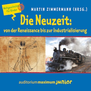 Die Neuzeit: von der Renaissance bis zur Industrialisierung - Weltgeschichte für Kinder als Hörbuch