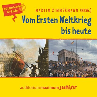 Vom Ersten Weltkrieg bis heute - Weltgeschichte für Kinder als Hörbuch
