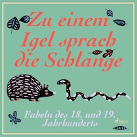 Zu einem Igel sprach die Schlange - Fabeln des 18. und 19. Jahrhunderts (Ungekürzt)