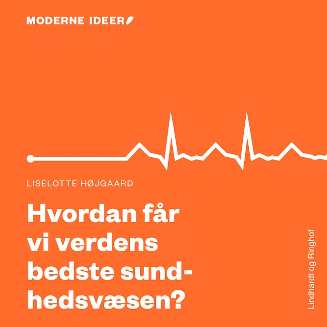 Bogomslag for Moderne Idéer: Hvordan får vi verdens bedste sundhedsvæsen?