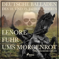 Lenore fuhr ums Morgenrot - Deutsche Balladen des 18. und 19. Jahrhunderts (Ungekürzt)