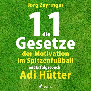 Die 11 Gesetze der Motivation im Spitzenfußball - mit Erfolgscoach Adi Hütter (Ungekürzt) als Hörbuch