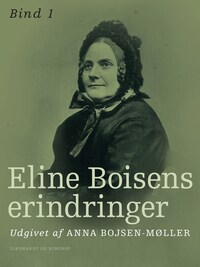 Eline Boisens erindringer. Bind 1