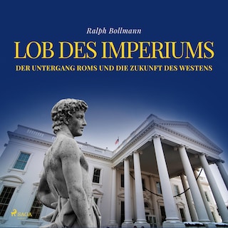 Lob des Imperiums - Der Untergang Roms und die Zukunft des Westens (Ungekürzt) als Hörbuch