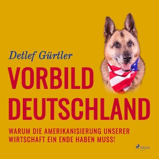 Vorbild Deutschland - Warum die Amerikanisierung unserer Wirtschaft ein Ende haben muss! (Ungekürzt) als Hörbuch