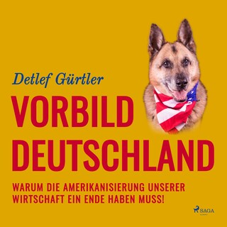 Vorbild Deutschland - Warum die Amerikanisierung unserer Wirtschaft ein Ende haben muss! (Ungekürzt) bookCoverFor