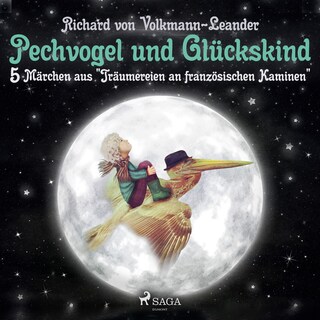 Pechvogel und Glückskind. 5 Märchen aus "Träumereien an französischen Kaminen" als Hörbuch