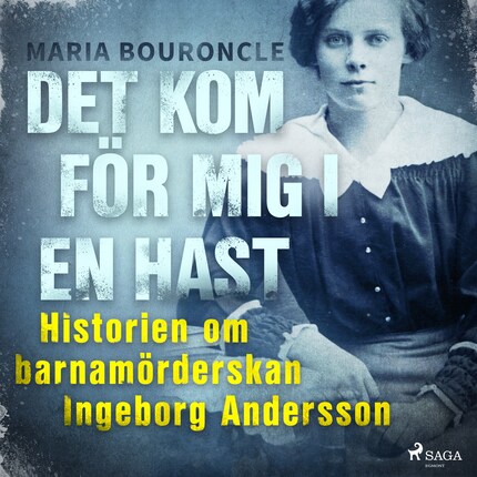 Det kom för mig i en hast - Historien om barnamörderskan Ingeborg Andersson bookCoverFor