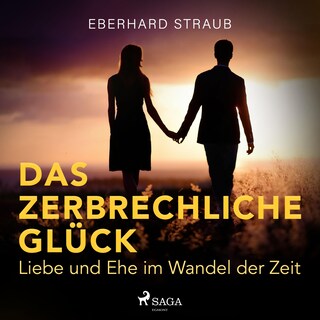 Das zerbrechliche Glück - Liebe und Ehe im Wandel der Zeit (Ungekürzt) als Hörbuch