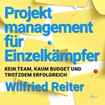 Projektmanagement für Einzelkämpfer - Kein Team, kaum Budget und trotzdem erfolgreich (Ungekürzt)