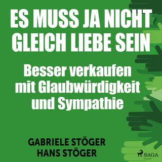 Es muss ja nicht gleich Liebe sein - Besser verkaufen mit Glaubwürdigkeit und Sympathie (Ungekürzt) als Hörbuch