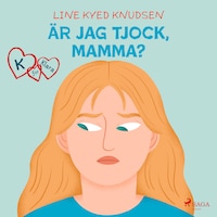 K för Klara 14 - Är jag tjock, mamma?