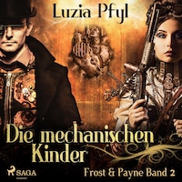 Die mechanischen Kinder - Frost & Payne, Band 2 (Ungekürzt)