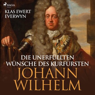Die unerfüllten Wünsche des Kurfürsten Johann Wilhelm (Ungekürzt) als Hörbuch
