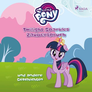 My Little Pony, Twilight Sparkles Zauberspruch und andere Geschichten (Ungekürzt) als Hörbuch