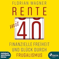 Rente mit 40 - Finanzielle Freiheit und Glück durch Frugalismus (Ungekürzt)