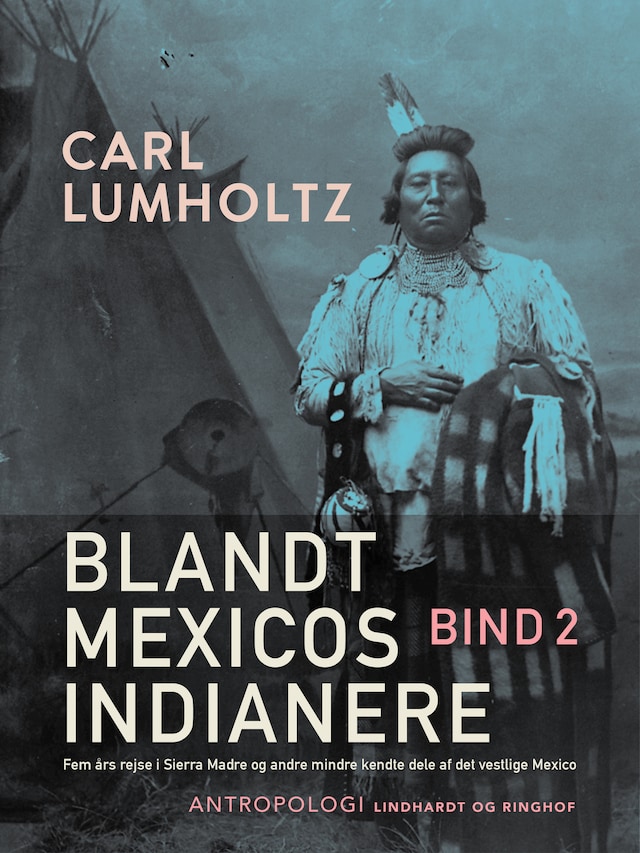 Book cover for Blandt Mexicos indianere. Fem års rejse i Sierra Madre og andre mindre kendte dele af det vestlige Mexico. Bind 2