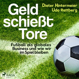 Geld schießt Tore - Fußball als globales Business - und wie wir im Spiel bleiben als Hörbuch